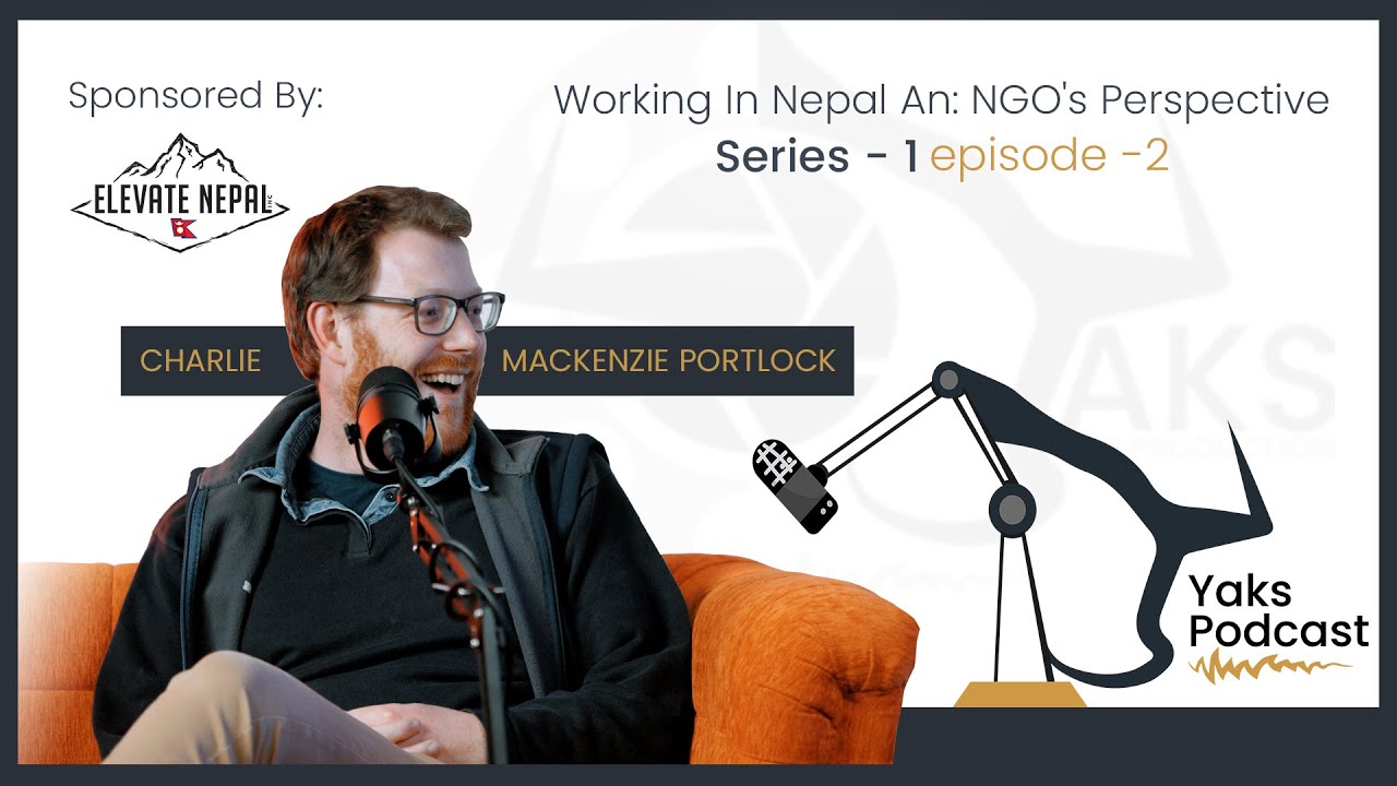 Episode – 2 “Working In Nepal: An NGO’s Perspective | Charlie | YaksPodcast